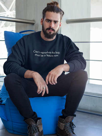 Can't Reproduce The Bug, Must Be A Feature Now | Classic Sweatshirt for Developers DevHero India